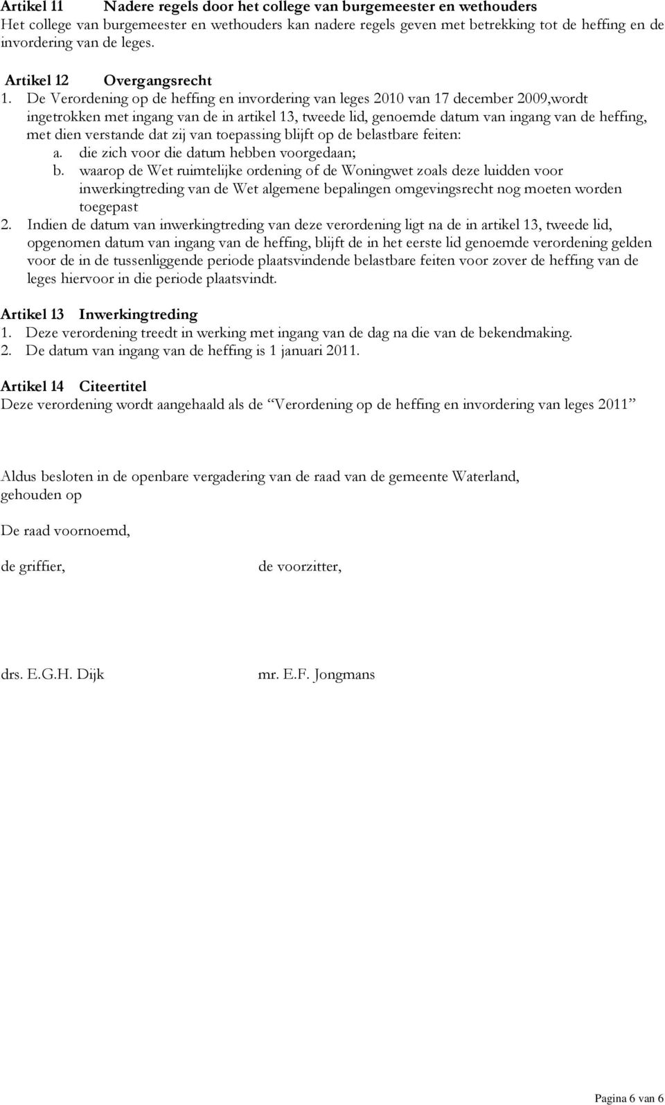 De Verordening op de heffing en invordering van leges 2010 van 17 december 2009,wordt ingetrokken met ingang van de in artikel 13, tweede lid, genoemde datum van ingang van de heffing, met dien