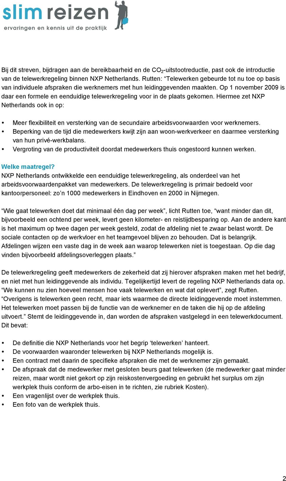 Op 1 november 2009 is daar een formele en eenduidige telewerkregeling voor in de plaats gekomen.