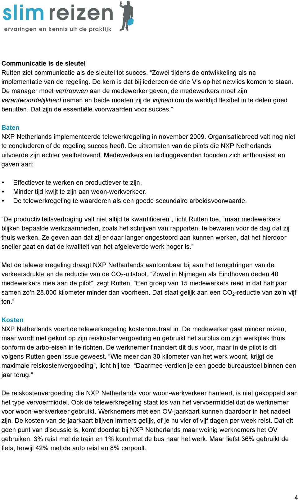 De manager moet vertrouwen aan de medewerker geven, de medewerkers moet zijn verantwoordelijkheid nemen en beide moeten zij de vrijheid om de werktijd flexibel in te delen goed benutten.