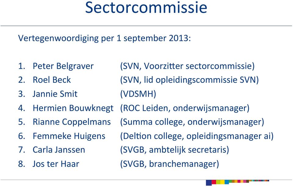 Jannie Smit (VDSMH) 4. Hermien Bouwknegt (ROC Leiden, onderwijsmanager) 5.