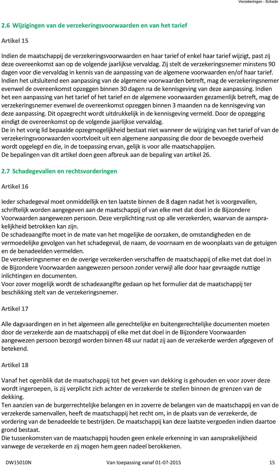 op de volgende jaarlijkse vervaldag. Zij stelt de verzekeringsnemer minstens 90 dagen voor die vervaldag in kennis van de aanpassing van de algemene voorwaarden en/of haar tarief.