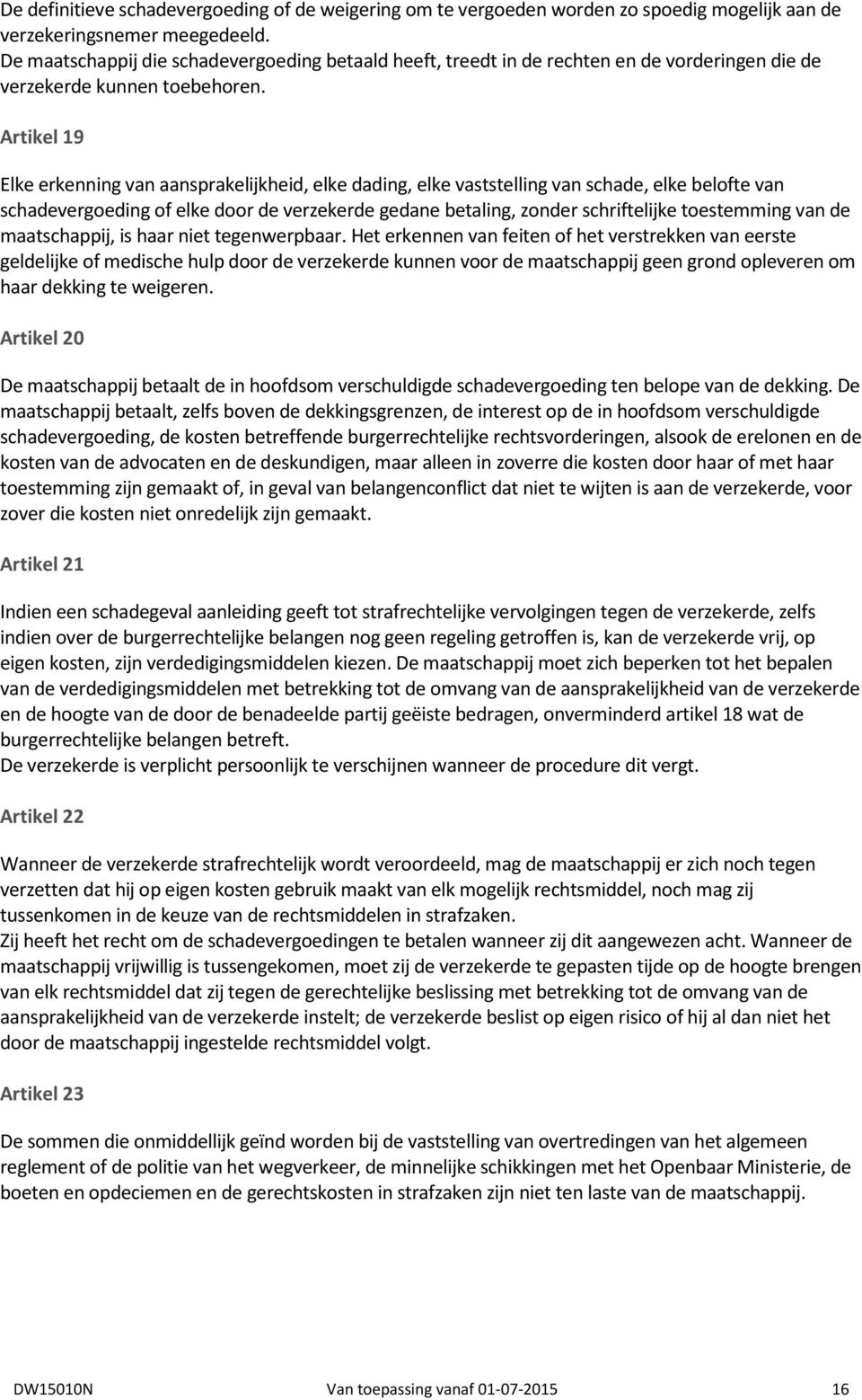 Artikel 19 Elke erkenning van aansprakelijkheid, elke dading, elke vaststelling van schade, elke belofte van schadevergoeding of elke door de verzekerde gedane betaling, zonder schriftelijke