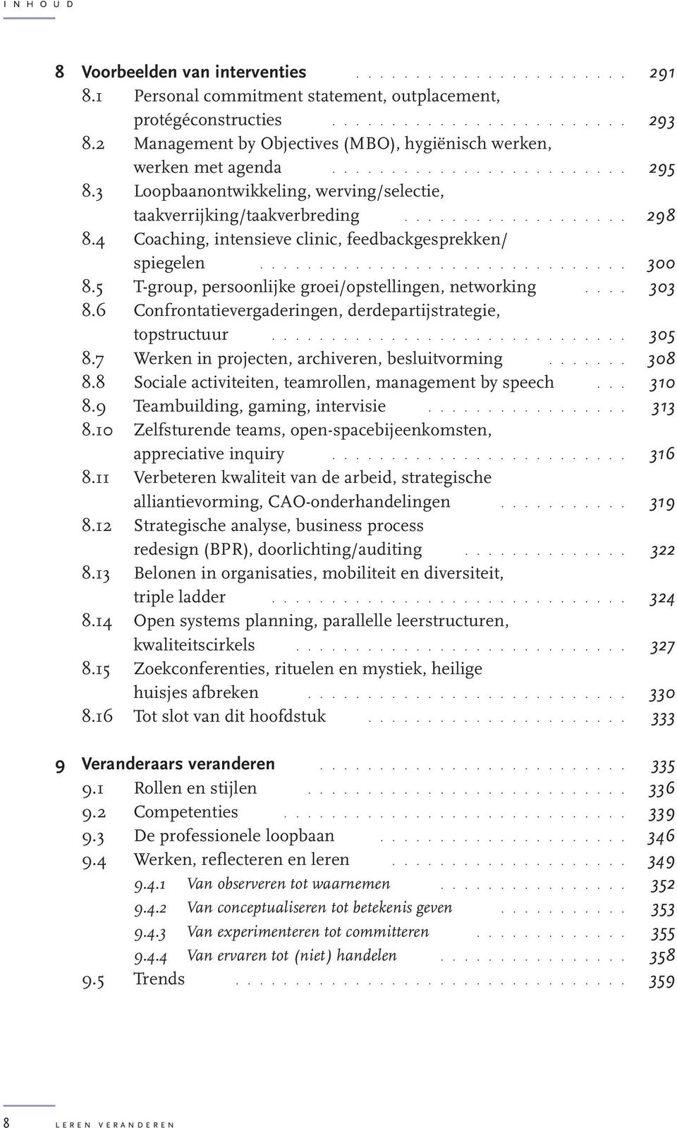 4 Coaching, intensieve clinic, feedbackgesprekken/ spiegelen............................... 300 8.5 T-group, persoonlijke groei/opstellingen, networking.... 303 8.