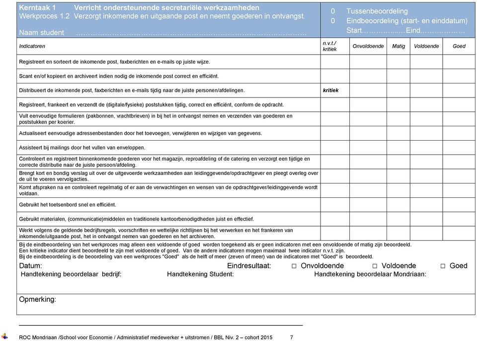 Scant en/of kopieert en archiveert indien nodig de inkomende post correct en efficiënt. Distribueert de inkomende post, faxberichten en e-mails tijdig naar de juiste personen/afdelingen.