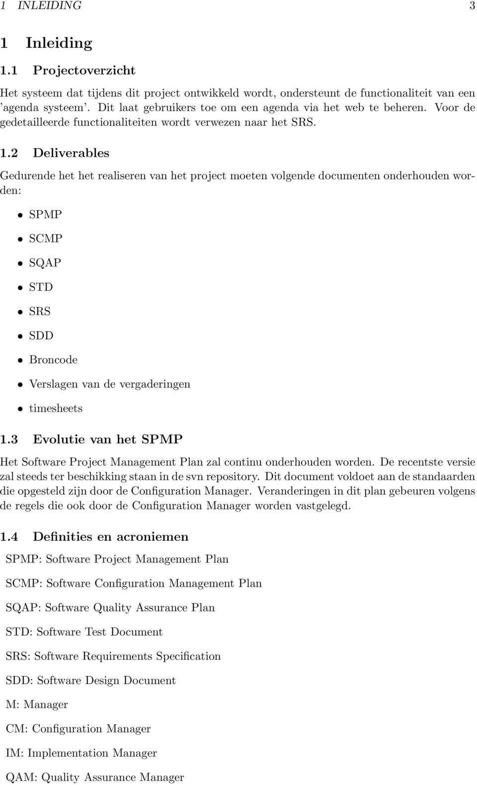 2 Deliverables Gedurende het het realiseren van het project moeten volgende documenten onderhouden worden: SPMP SCMP SQAP STD SRS SDD Broncode Verslagen van de vergaderingen timesheets 1.