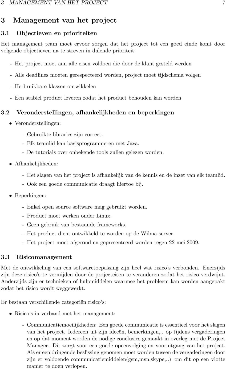 eisen voldoen die door de klant gesteld werden - Alle deadlines moeten gerespecteerd worden, project moet tijdschema volgen - Herbruikbare klassen ontwikkelen - Een stabiel product leveren zodat het