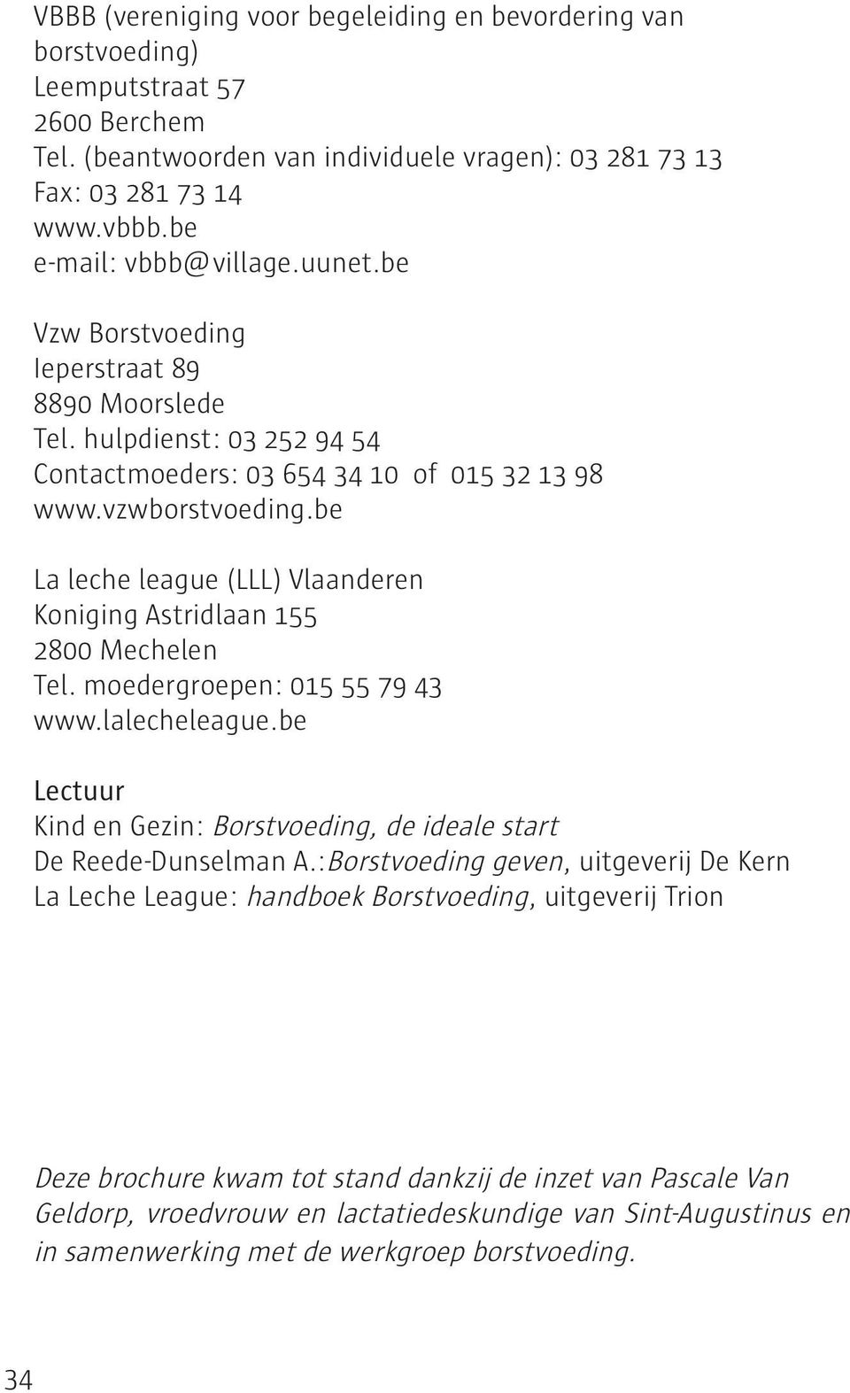be La leche league (LLL) Vlaanderen Koniging Astridlaan 155 2800 Mechelen Tel. moedergroepen: 015 55 79 43 www.lalecheleague.
