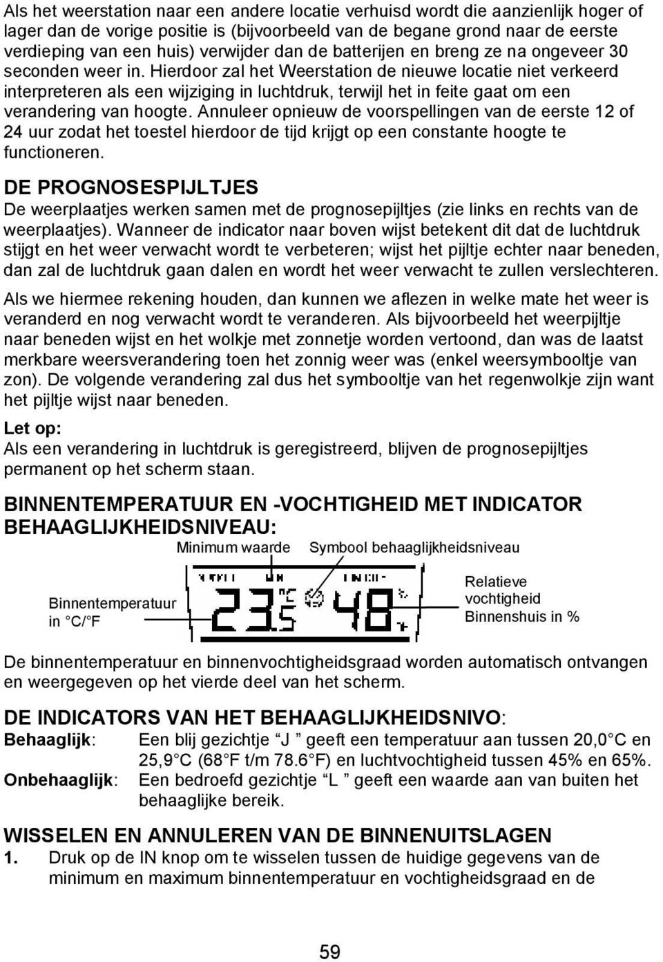 Hierdoor zal het Weerstation de nieuwe locatie niet verkeerd interpreteren als een wijziging in luchtdruk, terwijl het in feite gaat om een verandering van hoogte.