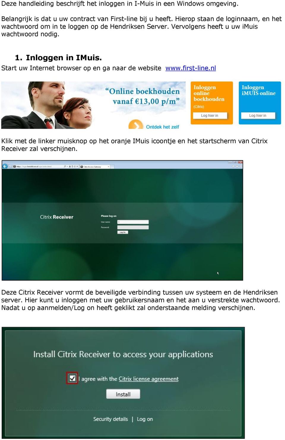 Start uw Internet browser op en ga naar de website www.first-line.nl Klik met de linker muisknop op het oranje IMuis icoontje en het startscherm van Citrix Receiver zal verschijnen.