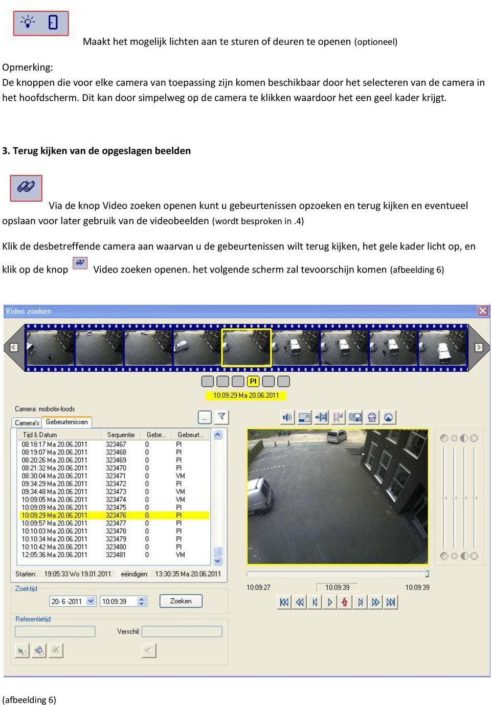 Terug kijken van de opgeslagen beelden Via de knop Video zoeken openen kunt u gebeurtenissen opzoeken en terug kijken en eventueel opslaan voor later gebruik van de videobeelden