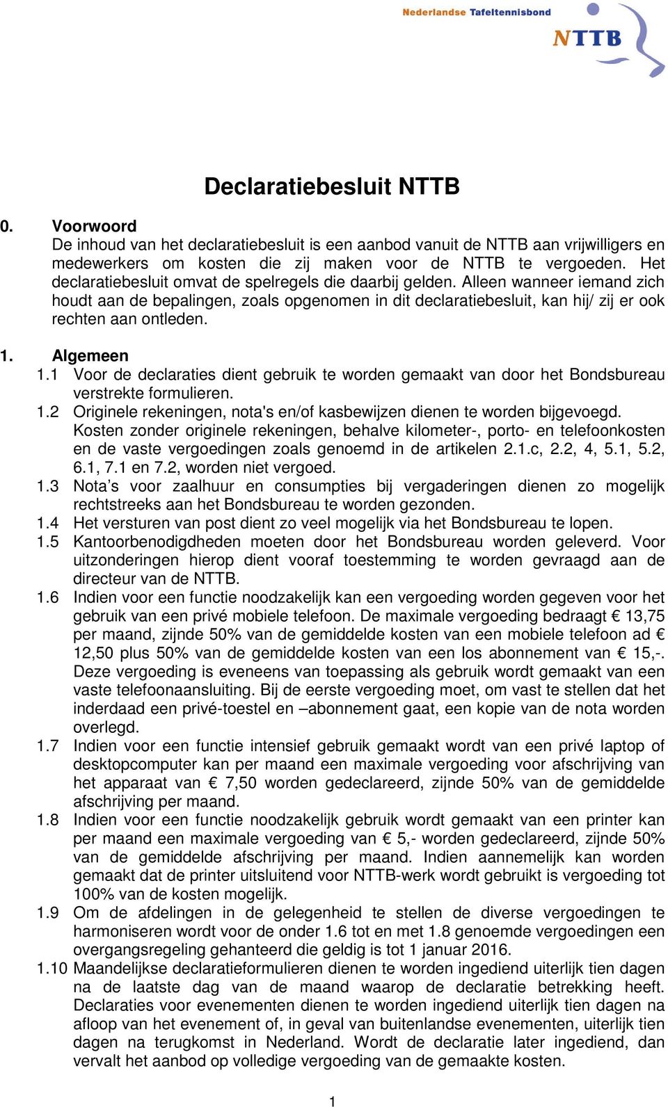 Algemeen 1.1 Voor de declaraties dient gebruik te worden gemaakt van door het Bondsbureau verstrekte formulieren. 1.2 Originele rekeningen, nota's en/of kasbewijzen dienen te worden bijgevoegd.