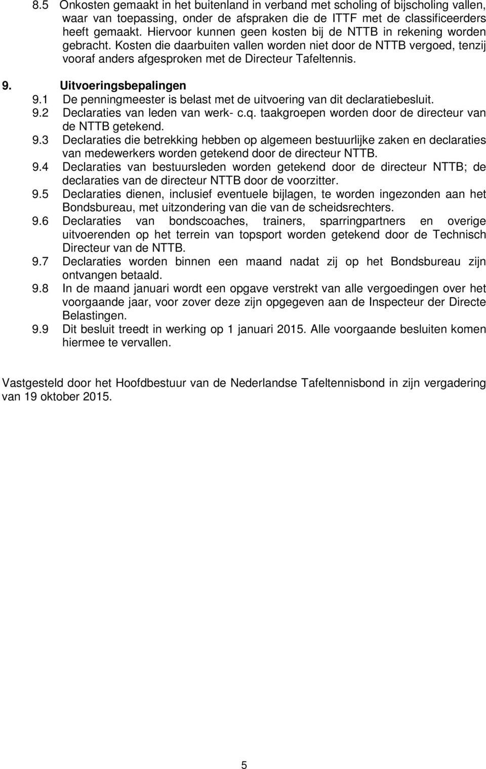 Uitvoeringsbepalingen 9.1 De penningmeester is belast met de uitvoering van dit declaratiebesluit. 9.2 Declaraties van leden van werk- c.q. taakgroepen worden door de directeur van de NTTB getekend.