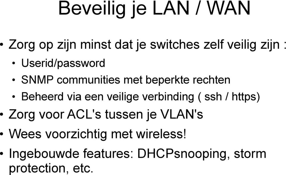 veilige verbinding ( ssh / https) Zorg voor ACL's tussen je VLAN's Wees