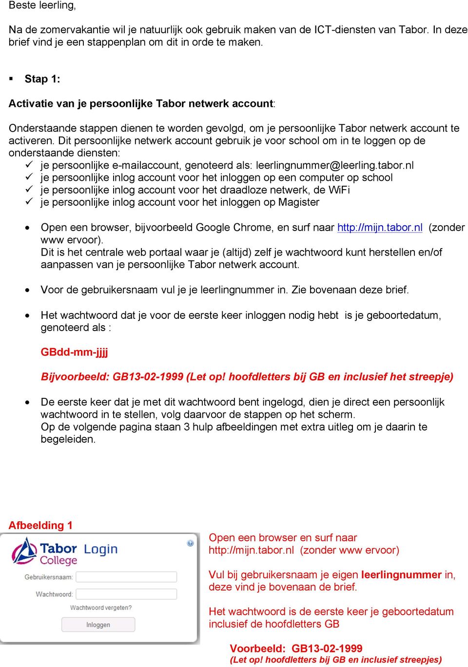 Dit persoonlijke netwerk account gebruik je voor school om in te loggen op de onderstaande diensten: ü je persoonlijke e-mailaccount, genoteerd als: leerlingnummer@leerling.tabor.