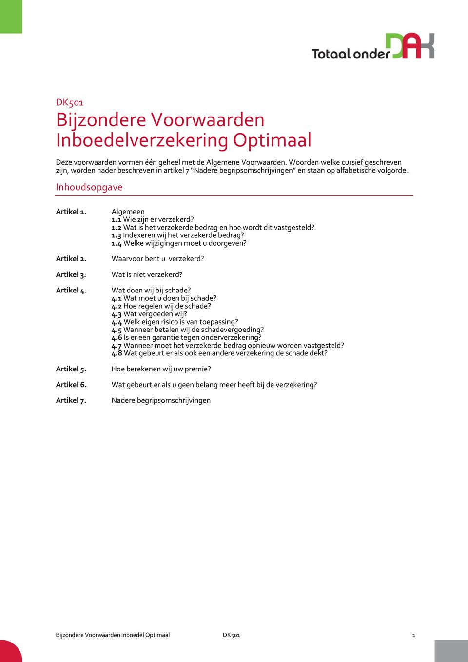 Artikel 5. Artikel 6. Artikel 7. Algemeen 1.1 Wie zijn er verzekerd? 1.2 Wat is het verzekerde bedrag en hoe wordt dit vastgesteld? 1.3 Indexeren wij het verzekerde bedrag? 1.4 Welke wijzigingen moet u doorgeven?