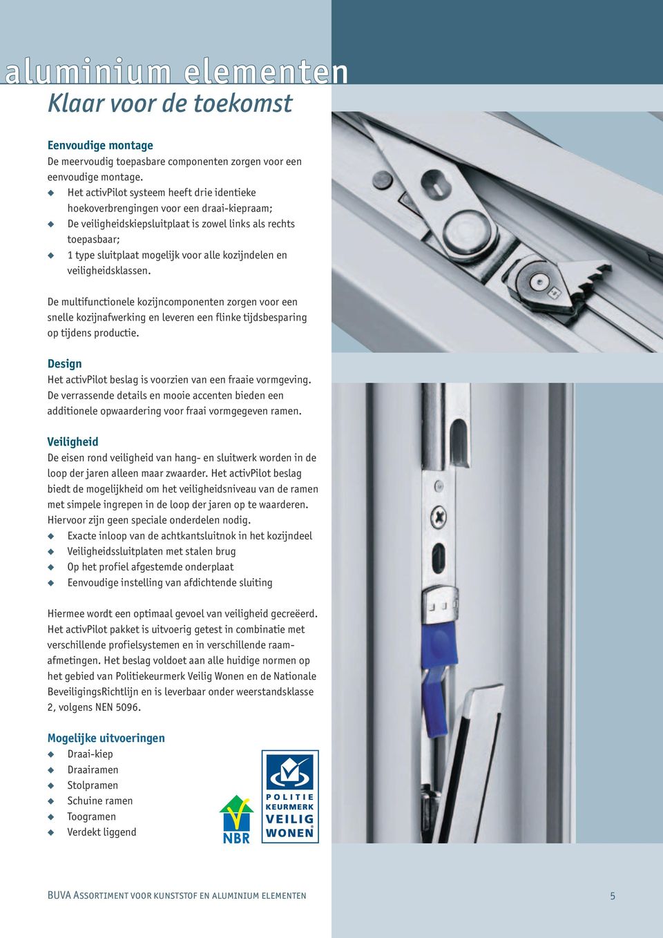 kozijndelen en veiligheidsklassen. De multifunctionele kozijncomponenten zorgen voor een snelle kozijnafwerking en leveren een flinke tijdsbesparing op tijdens productie.