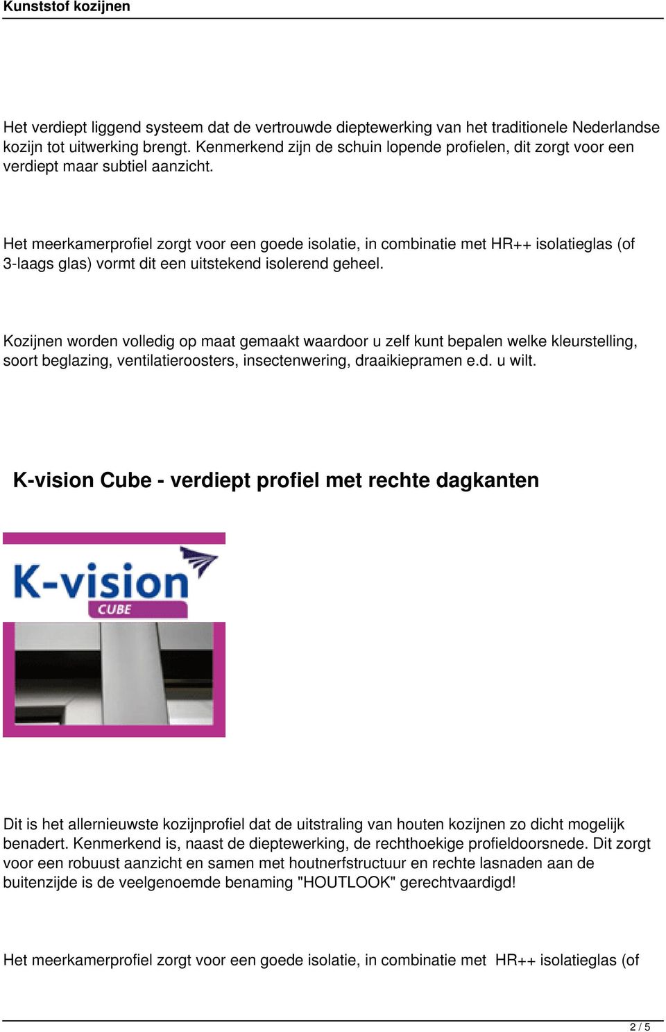 K-vision Cube - verdiept profiel met rechte dagkanten Dit is het allernieuwste kozijnprofiel dat de uitstraling van houten kozijnen zo dicht mogelijk