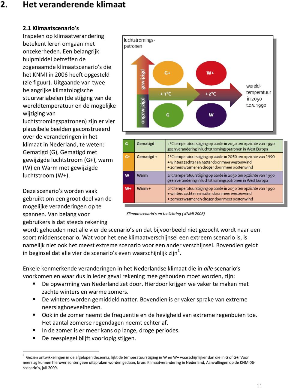 Uitgaande van twee belangrijke klimatologische stuurvariabelen (de stijging van de wereldtemperatuur en de mogelijke wijziging van luchtstromingspatronen) zijn er vier plausibele beelden