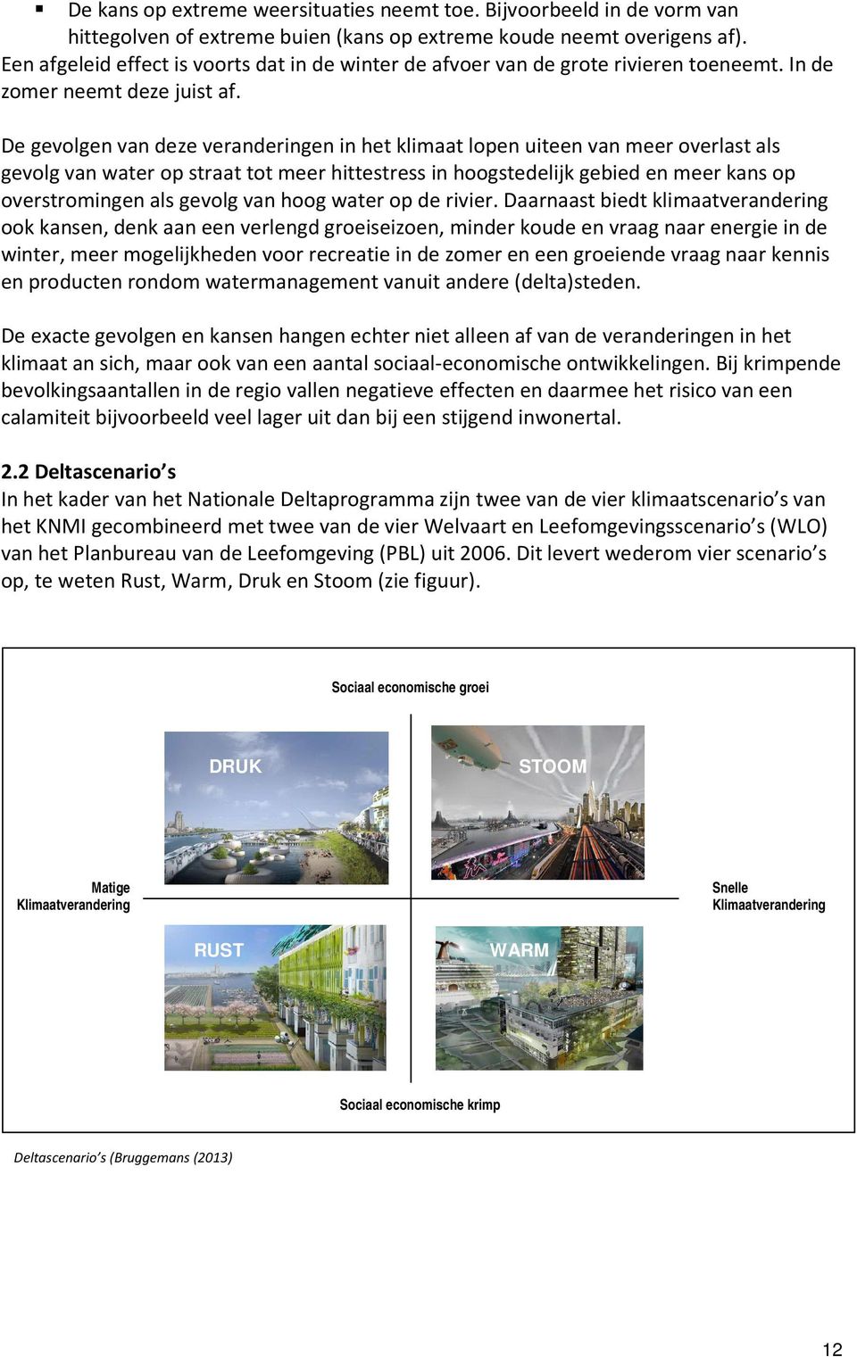 De gevolgen van deze veranderingen in het klimaat lopen uiteen van meer overlast als gevolg van water op straat tot meer hittestress in hoogstedelijk gebied en meer kans op overstromingen als gevolg