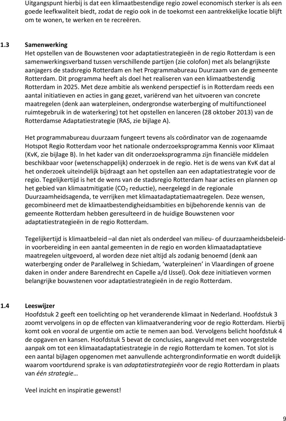 3 Samenwerking Het opstellen van de Bouwstenen voor adaptatiestrategieën in de regio Rotterdam is een samenwerkingsverband tussen verschillende partijen (zie colofon) met als belangrijkste aanjagers