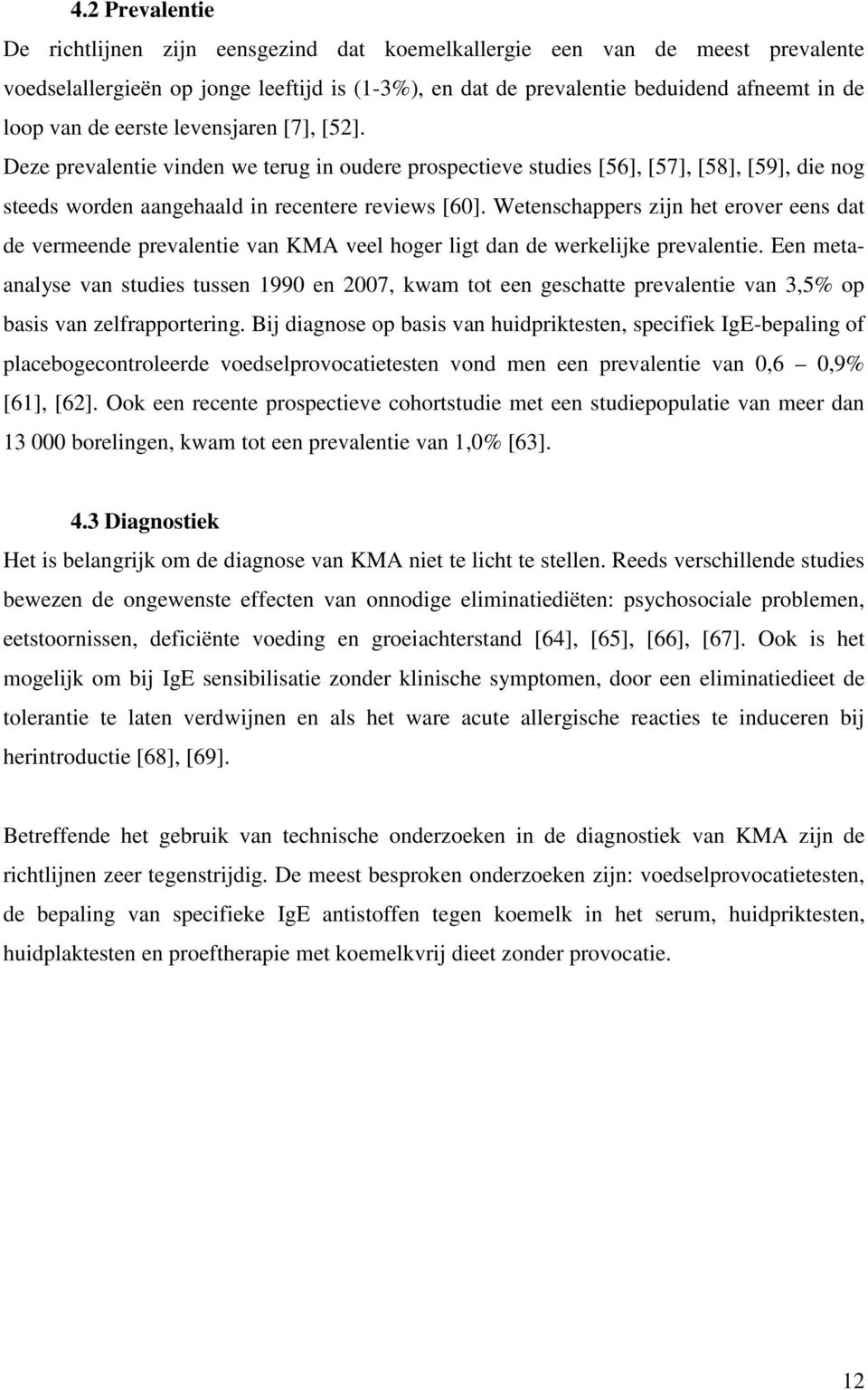 Wetenschappers zijn het erover eens dat de vermeende prevalentie van KMA veel hoger ligt dan de werkelijke prevalentie.