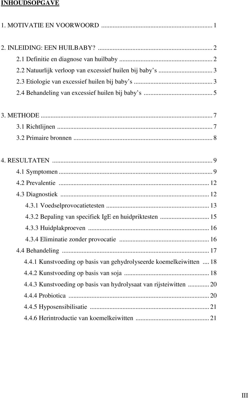 .. 9 4.2 Prevalentie... 12 4.3 Diagnostiek... 12 4.3.1 Voedselprovocatietesten... 13 4.3.2 Bepaling van specifiek IgE en huidpriktesten... 15 4.3.3 Huidplakproeven... 16 4.3.4 Eliminatie zonder provocatie.