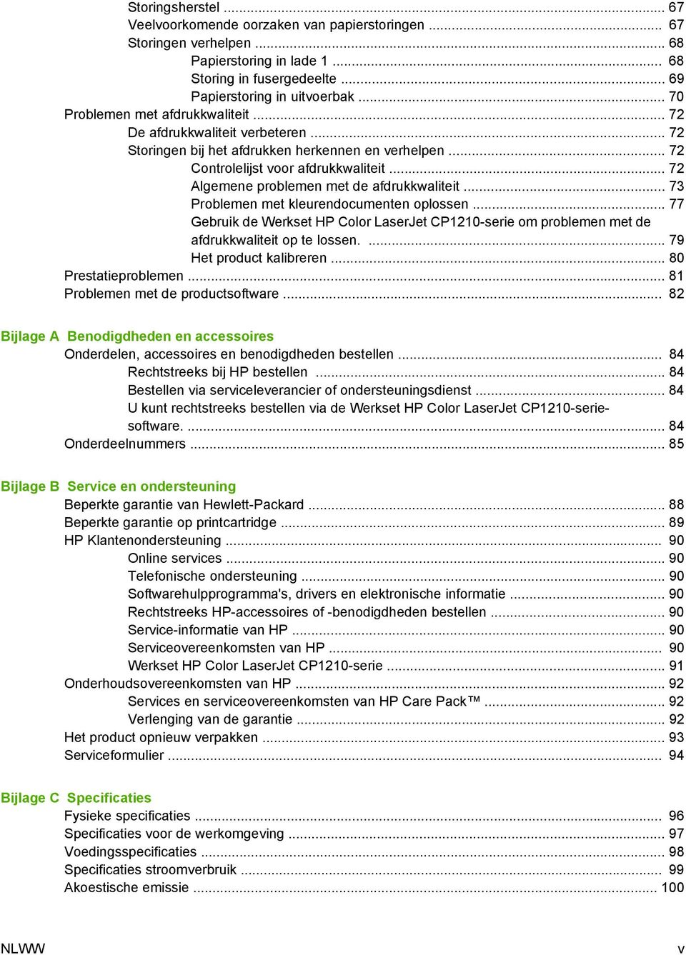 .. 72 Algemene problemen met de afdrukkwaliteit... 73 Problemen met kleurendocumenten oplossen... 77 Gebruik de Werkset HP Color LaserJet CP1210-serie om problemen met de afdrukkwaliteit op te lossen.