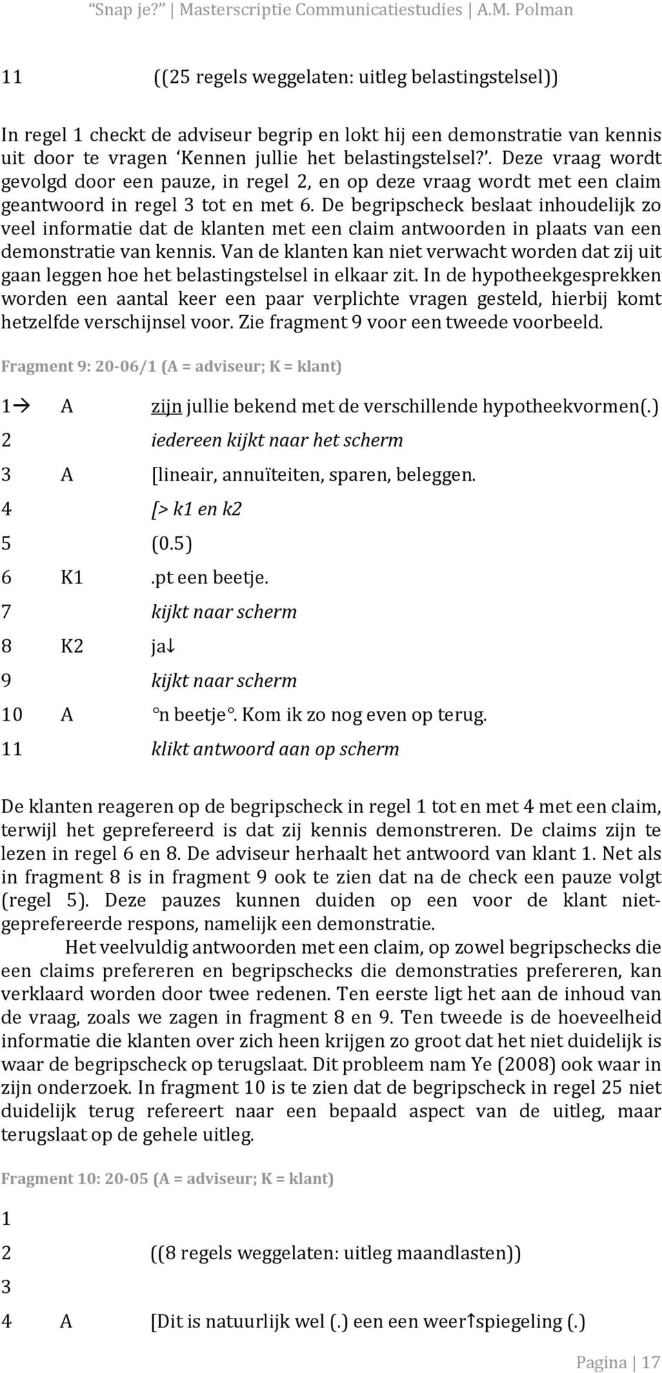 De begripscheck beslaat inhoudelijk zo veel informatie dat de klanten met een claim antwoorden in plaats van een demonstratie van kennis.