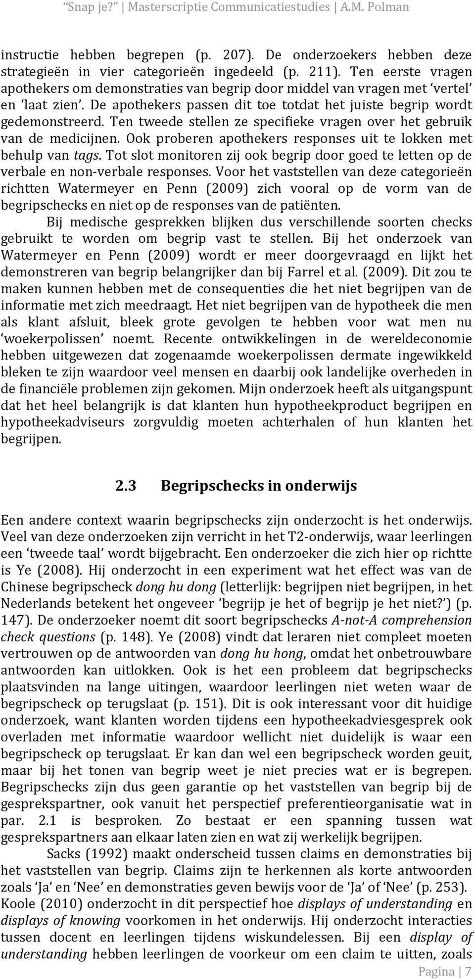 Ten tweede stellen ze specifieke vragen over het gebruik van de medicijnen. Ook proberen apothekers responses uit te lokken met behulp van tags.