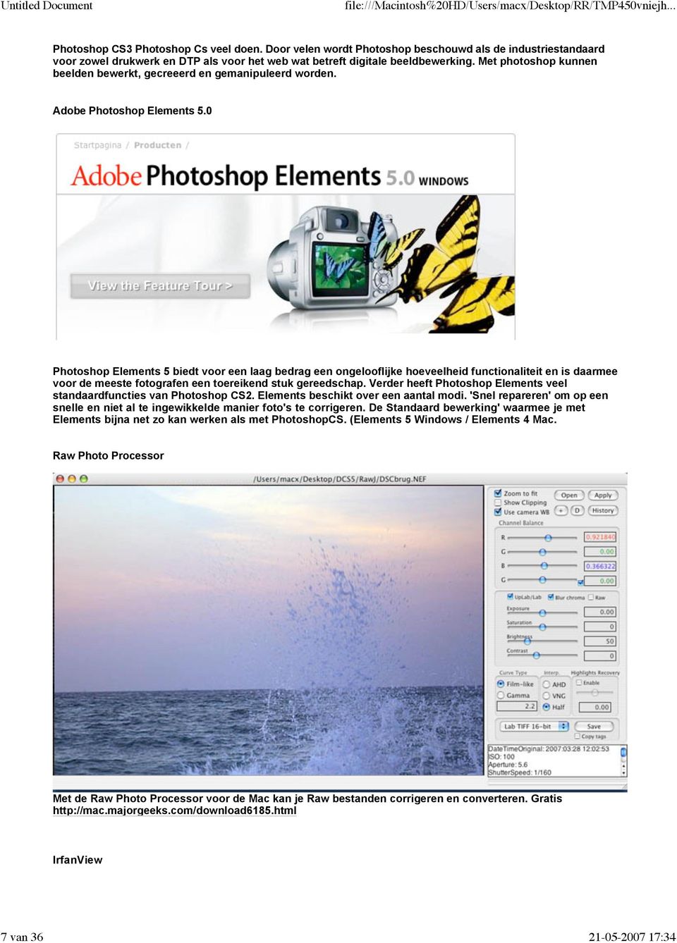 0 Photoshop Elements 5 biedt voor een laag bedrag een ongelooflijke hoeveelheid functionaliteit en is daarmee voor de meeste fotografen een toereikend stuk gereedschap.