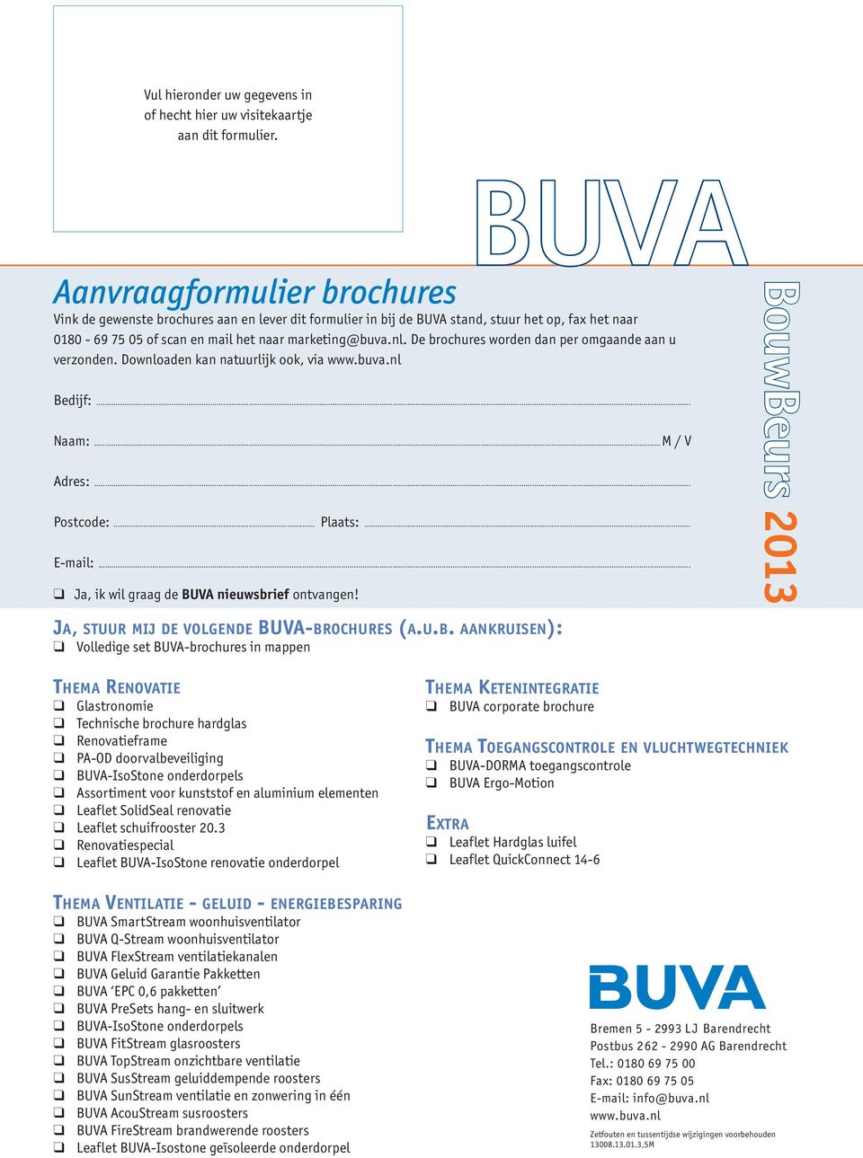 De brochures worden dan per omgaande aan u verzonden. Downloaden kan natuurlijk ook, via www.buva.nl Bedijf:... Naam:...M / V Adres:... Postcode:... Plaats:... E-mail:.