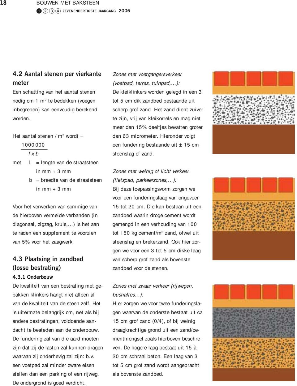 verbanden (in diagonaal, zigzag, kruis, ) is het aan te raden een supplement te voorzien van 5% voor het zaagwerk. 4.3 