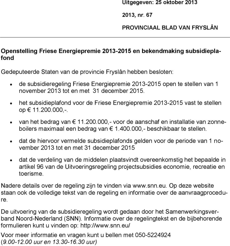 Energiepremie 2013-2015 open te stellen van 1 november 2013 tot en met 31 december 2015. het subsidieplafond voor de Friese Energiepremie 2013-2015 vast te stellen op 11.200.000,-.