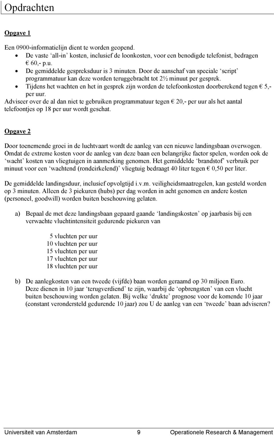 Tijdens het wachten en het in gesprek zijn worden de telefoonkosten doorberekend tegen 5,- per uur.