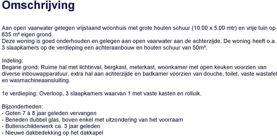 Indeling: Begane grond: Ruime hal met lichtinval, bergkast, meterkast, woonkamer met open keuken voorzien van diverse inbouwapparatuur, extra hal aan achterzijde en badkamer voorzien van douche,