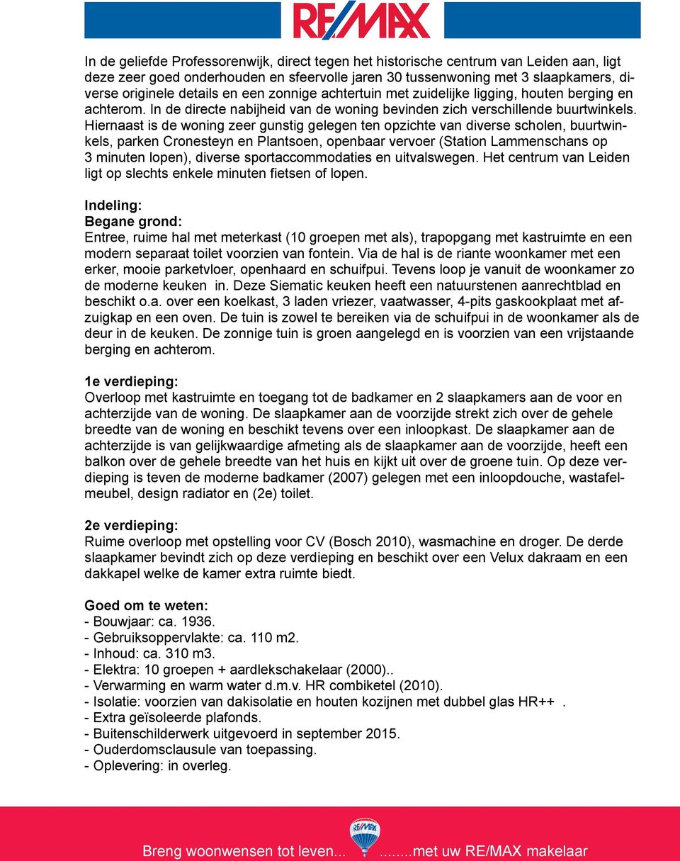 Hiernaast is de woning zeer gunstig gelegen ten opzichte van diverse scholen, buurtwinkels, parken Cronesteyn en Plantsoen, openbaar vervoer (Station Lammenschans op 3 minuten lopen), diverse