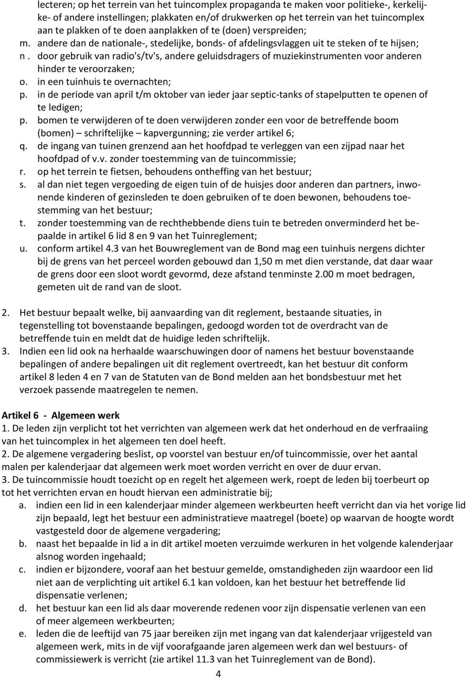 door gebruik van radio's/tv's, andere geluidsdragers of muziekinstrumenten voor anderen hinder te veroorzaken; o. in een tuinhuis te overnachten; p.