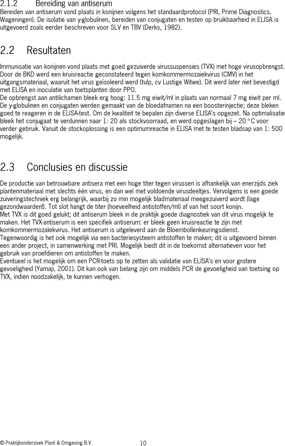 2 Resultaten Immunisatie van konijnen vond plaats met goed gezuiverde virussuspensies (TVX) met hoge virusopbrengst.