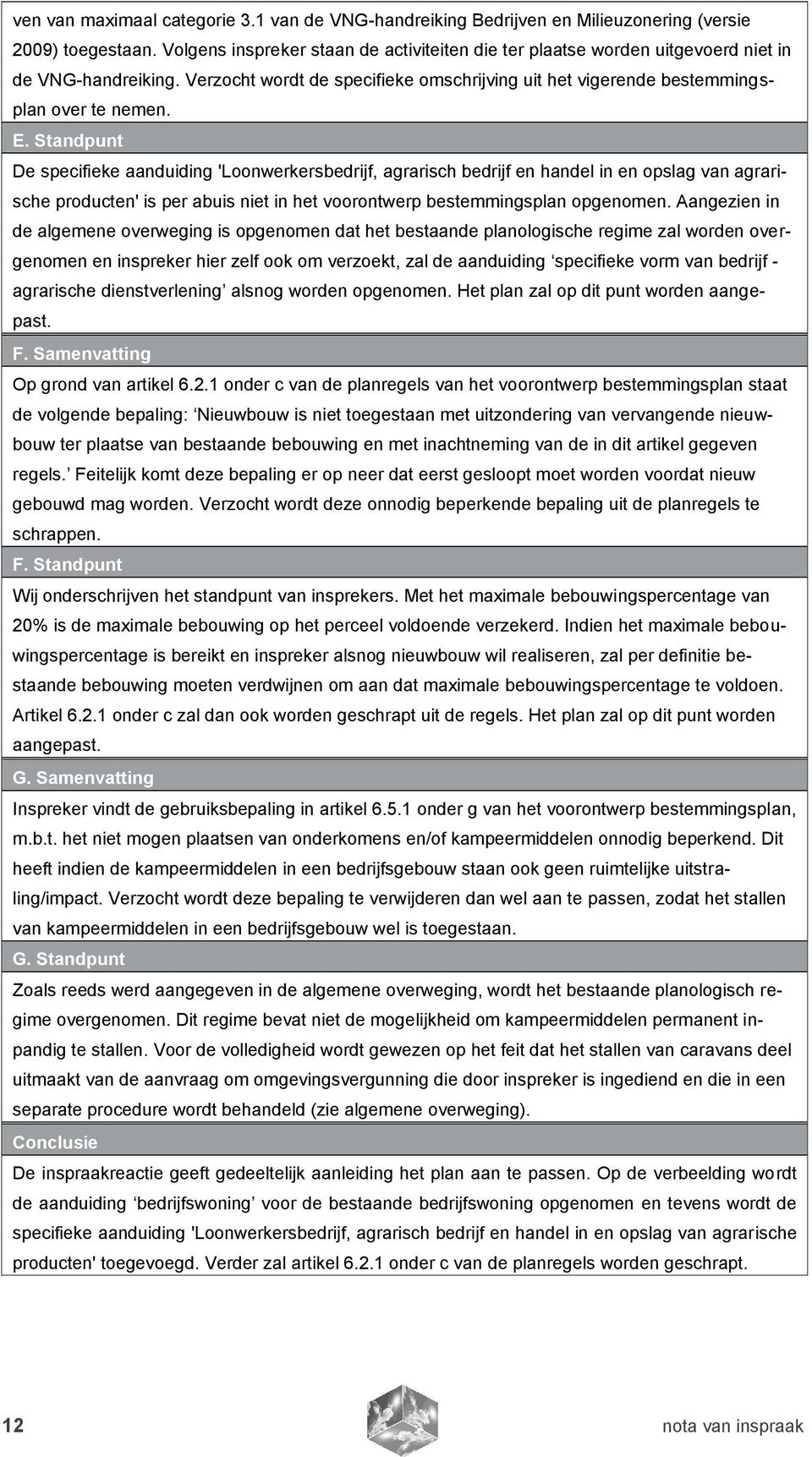 Standpunt De specifieke aanduiding 'Loonwerkersbedrijf, agrarisch bedrijf en handel in en opslag van agrarische producten' is per abuis niet in het voorontwerp bestemmingsplan opgenomen.