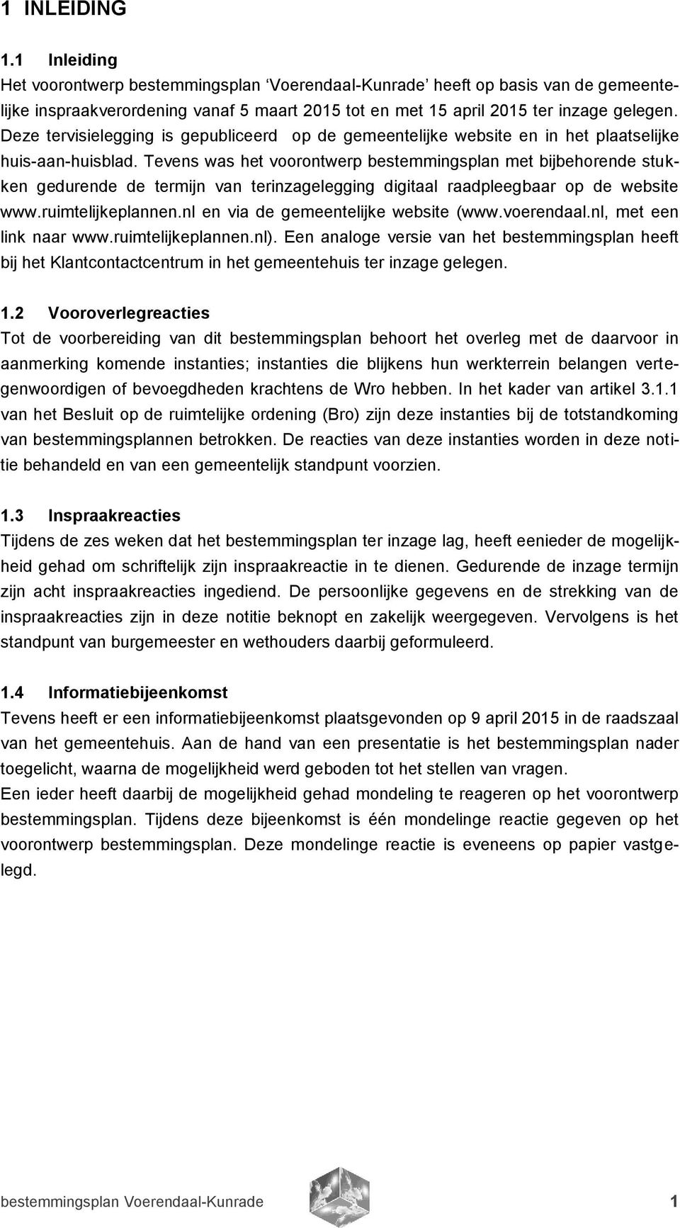 Tevens was het voorontwerp bestemmingsplan met bijbehorende stukken gedurende de termijn van terinzagelegging digitaal raadpleegbaar op de website www.ruimtelijkeplannen.