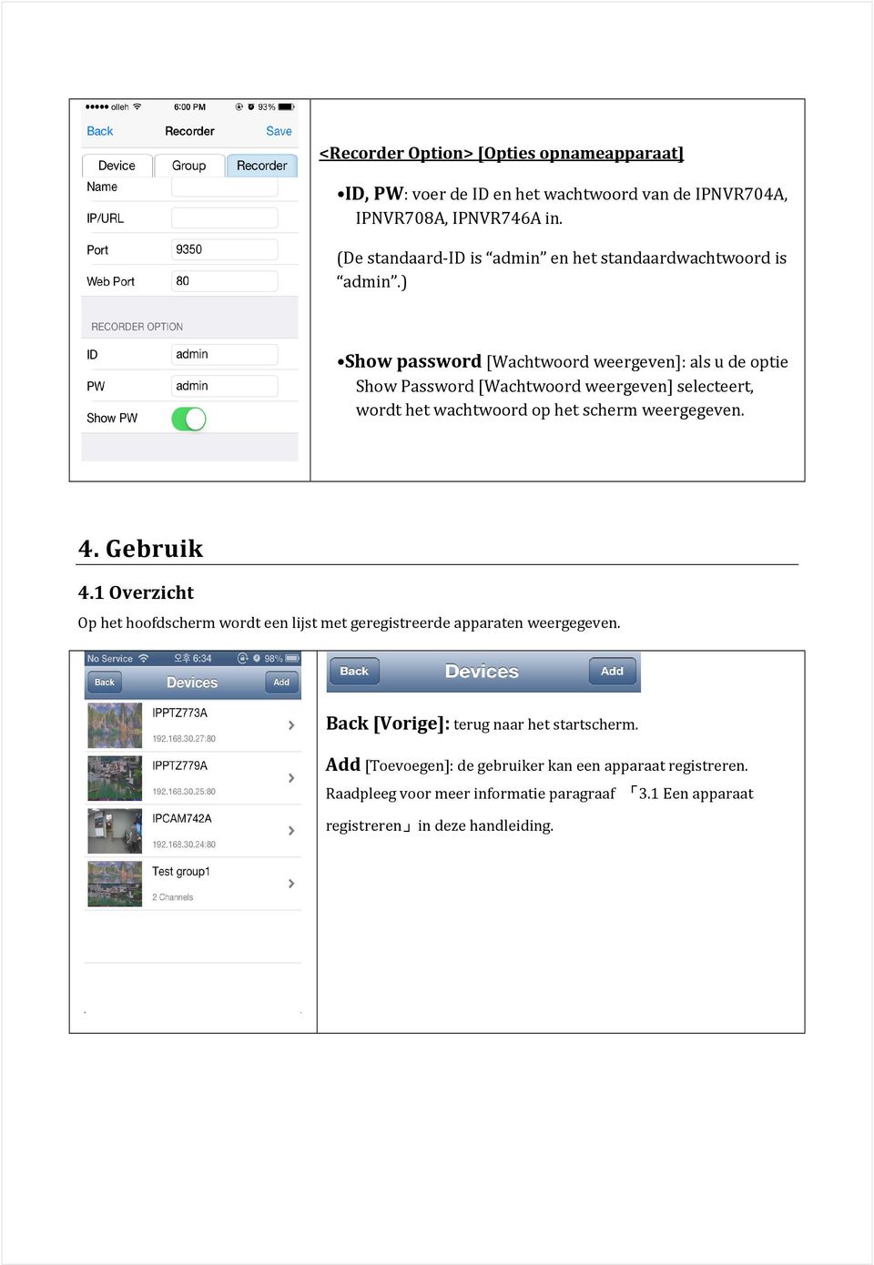 ) Show password [Wachtwoord weergeven]: als u de optie Show Password [Wachtwoord weergeven] selecteert, wordt het wachtwoord op het scherm weergegeven. 4.