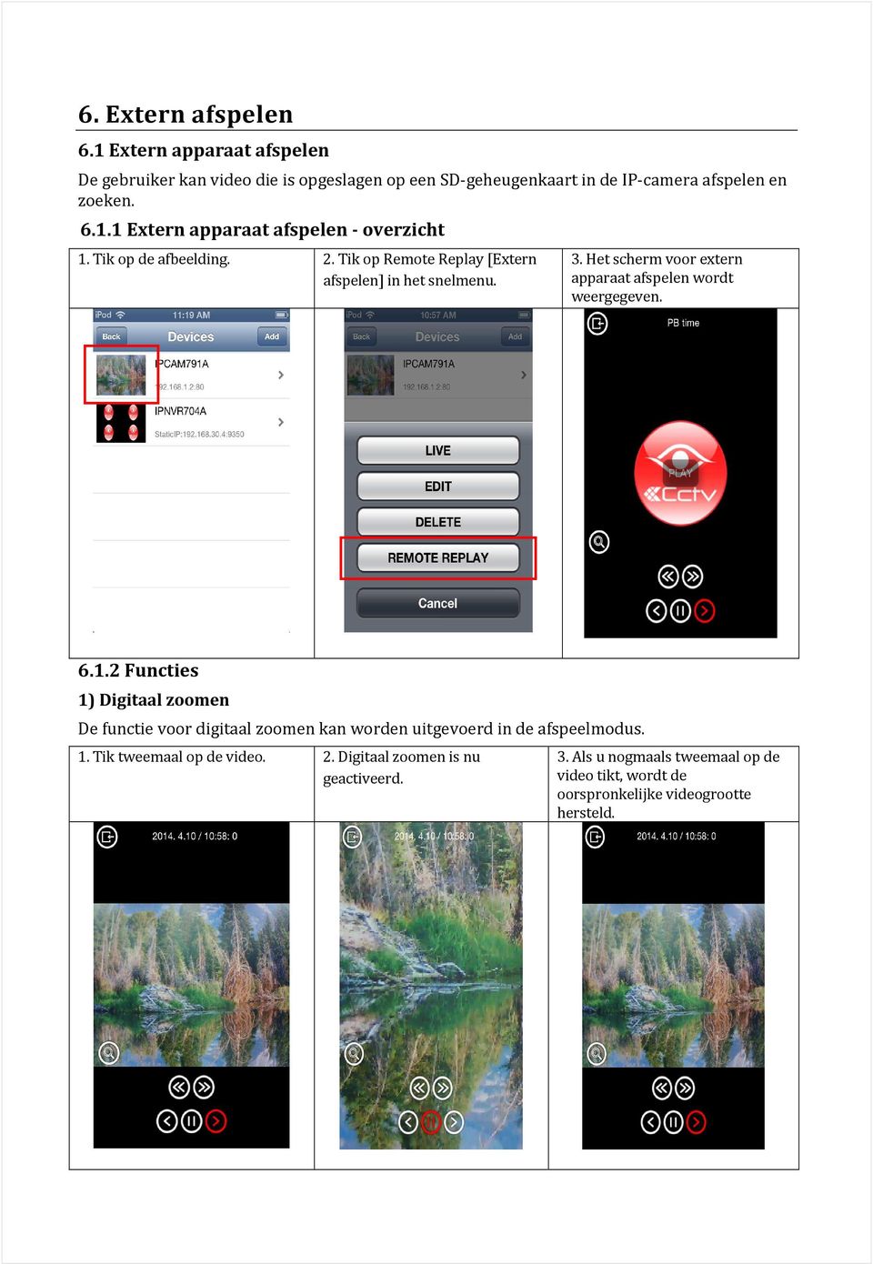 2 Functies 1) Digitaal zoomen De functie voor digitaal zoomen kan worden uitgevoerd in de afspeelmodus. 1. Tik tweemaal op de video. 2.
