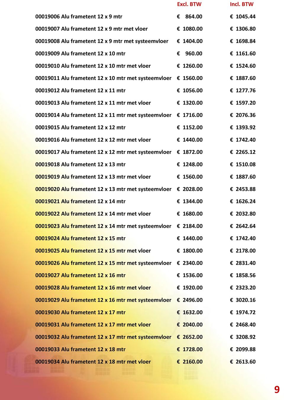 60 00019012 Alu frametent 12 x 11 mtr 1056.00 1277.76 00019013 Alu frametent 12 x 11 mtr met vloer 1320.00 1597.20 00019014 Alu frametent 12 x 11 mtr met systeemvloer 1716.00 2076.