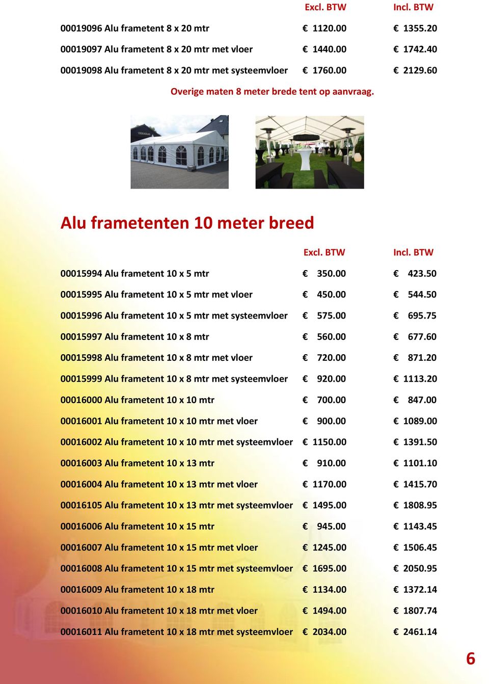 50 00015996 Alu frametent 10 x 5 mtr met systeemvloer 575.00 695.75 00015997 Alu frametent 10 x 8 mtr 560.00 677.60 00015998 Alu frametent 10 x 8 mtr met vloer 720.00 871.