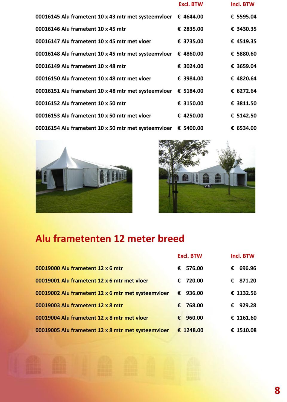 64 00016151 Alu frametent 10 x 48 mtr met systeemvloer 5184.00 6272.64 00016152 Alu frametent 10 x 50 mtr 3150.00 3811.50 00016153 Alu frametent 10 x 50 mtr met vloer 4250.00 5142.