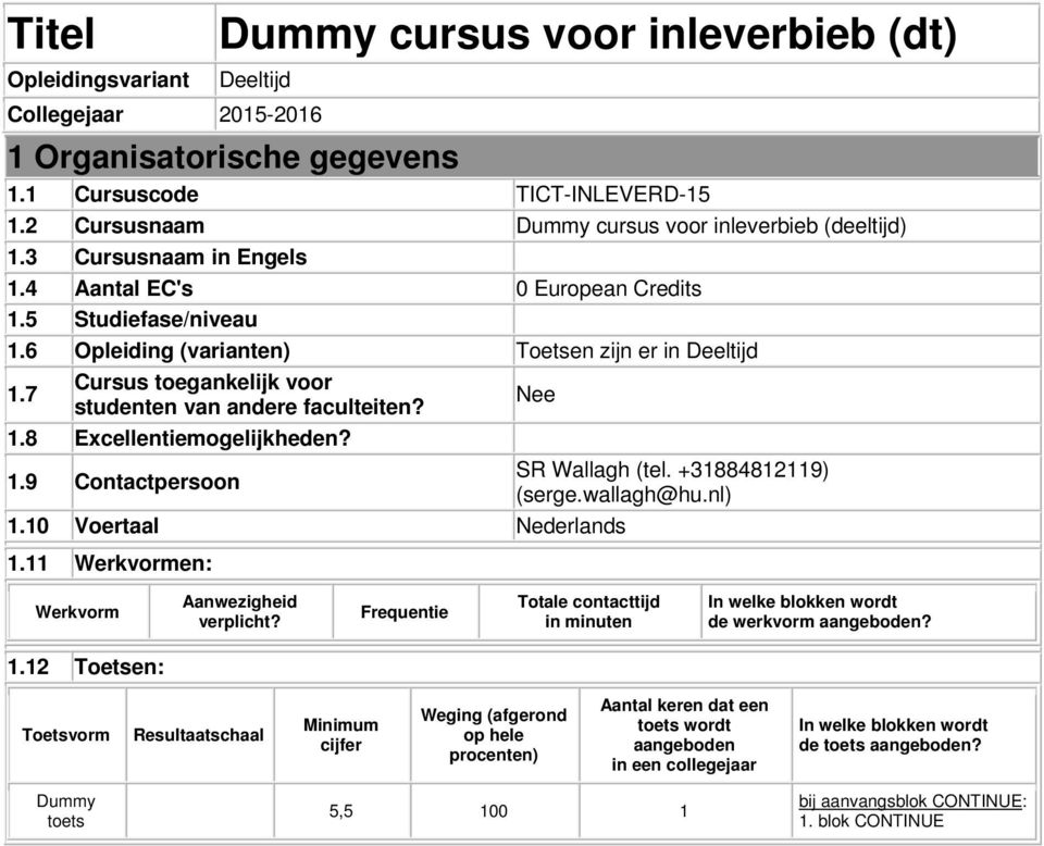 7 Cursus toegankelijk voor studenten van andere faculteiten? Nee 1.8 Excellentiemogelijkheden? 1.9 Contactpersoon SR Wallagh (tel. +31884812119) (serge.wallagh@hu.nl) 1.10 Voertaal Nederlands 1.