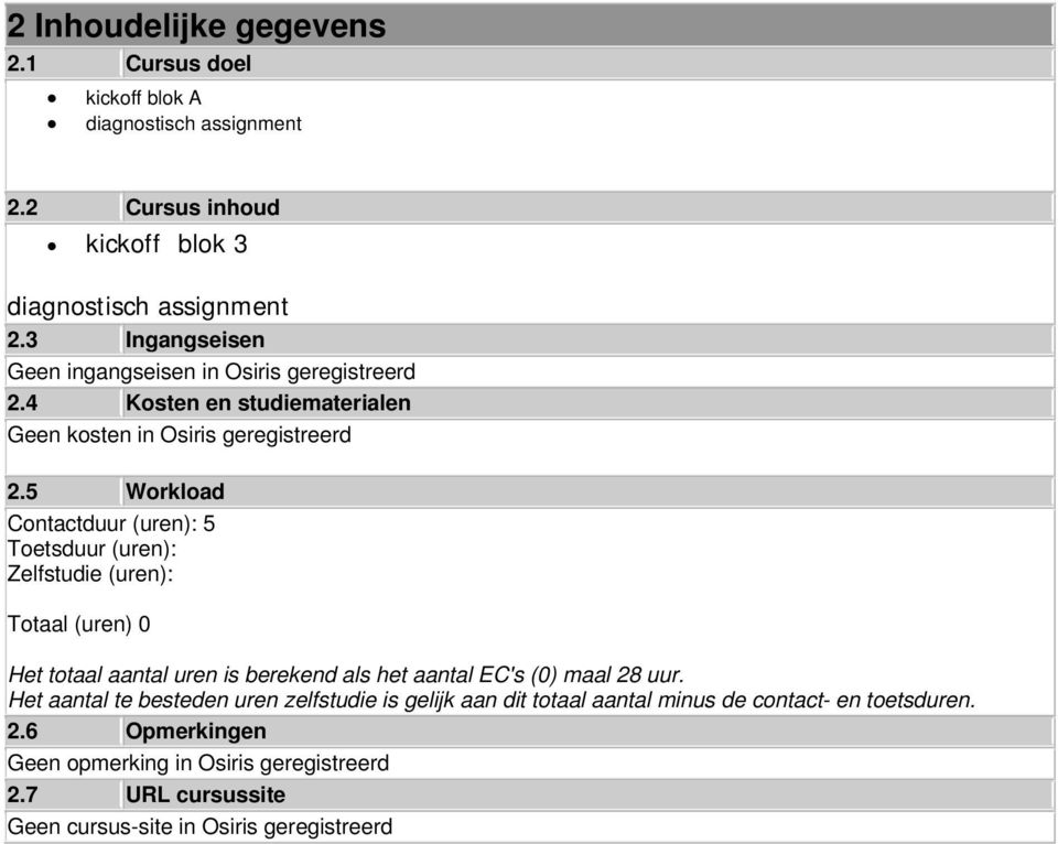 5 Workload Contactduur (uren): 5 Toetsduur (uren): Zelfstudie (uren): Totaal (uren) 0 Het totaal aantal uren is berekend als het aantal EC's (0) maal 28 uur.