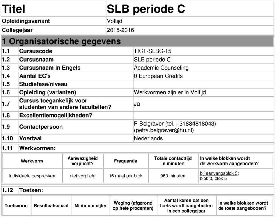 8 Excellentiemogelijkheden? 1.9 Contactpersoon P Belgraver (tel. +31884818043) (petra.belgraver@hu.nl) 1.10 Voertaal Nederlands 1.11 Werkvormen: Werkvorm Aanwezigheid verplicht?