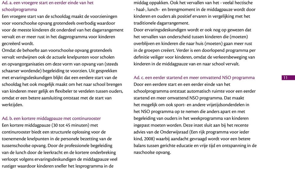 dit onderdeel van het dagarrangement vervalt en er meer rust in het dagprogramma voor kinderen gecreëerd wordt.