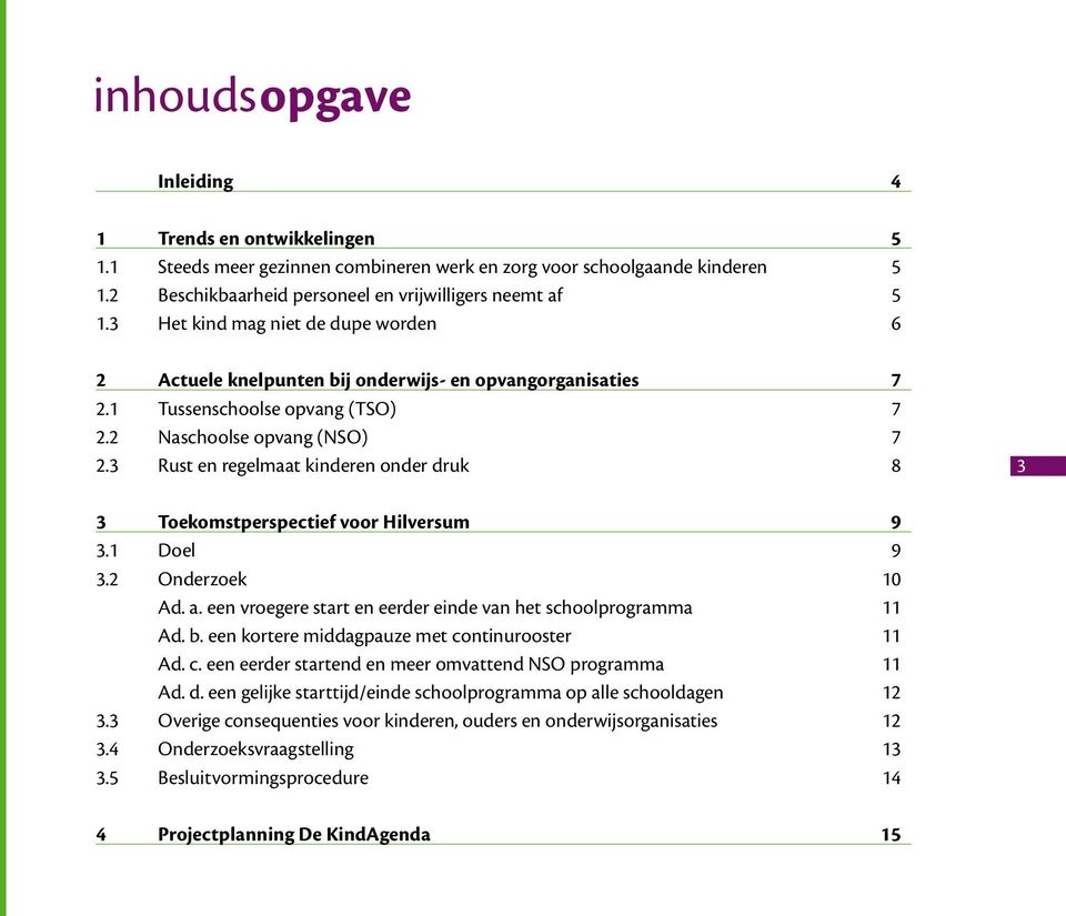3 Rust en regelmaat kinderen onder druk 8 3 3 Toekomstperspectief voor Hilversum 9 3.1 Doel 9 3.2 Onderzoek 10 Ad. a. een vroegere start en eerder einde van het schoolprogramma 11 Ad. b.